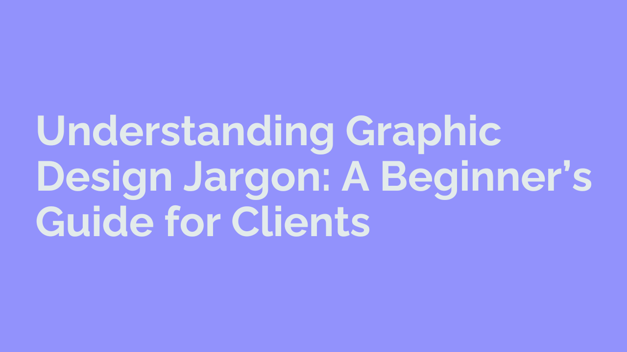 Understanding Graphic Design Jargon: A Beginner’s Guide for Clients